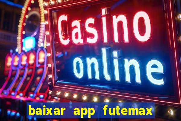 baixar app futemax futebol ao vivo